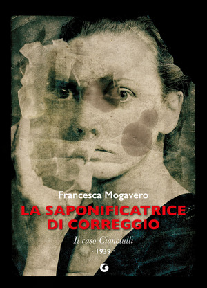La saponificatrice di Correggio. Il caso Cianciulli La saponificatrice di Correggio. Il caso Cianciulli