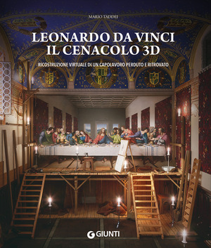 Leonardo da Vinci. Il Cenacolo 3D. Ricostruzione virtuale di un capolavoro perduto e ritrovato. Ediz. a colori