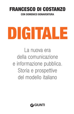 Digitale. La nuova era della comunicazione e informazione pubblica. Storia e prospettive del modello italiano