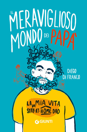 Il meraviglioso mondo dei papà. La mia vita da stay-at-home dad Il meraviglioso mondo dei papà. La mia vita da stay-at-home dad