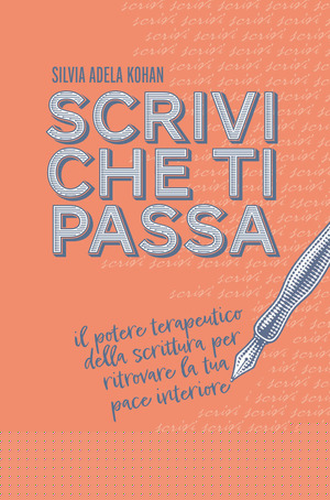 Scrivi che ti passa. Il potere terapeutico della scrittura per ritrovare la tua pace interiore