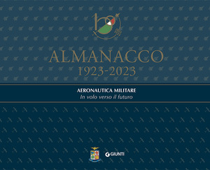 Almanacco 1923-2023. Aeronautica Militare. In volo verso il futuro