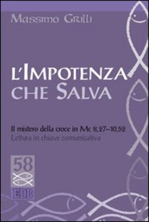 L' impotenza che salva. Il mistero della croce in Mc 8,27-10,52. Lettura in chiave comunicativa