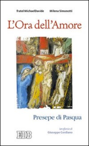 L' ora dell'amore. Presepe di Pasqua. Ierofanie di Giuseppe Cordiano