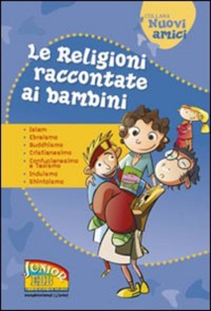 Le religioni raccontate ai bambini. Islam, Ebraismo, Buddhismo, Cristianesimo, Confucianesimo e Taoismo, Induismo, Shintoismo. Ediz. illustrata