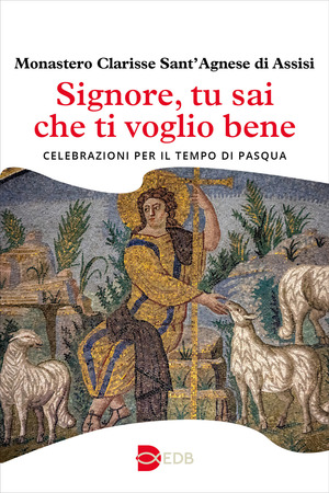 Signore, tu sai che ti voglio bene. Celebrazioni per il tempo di Pasqua