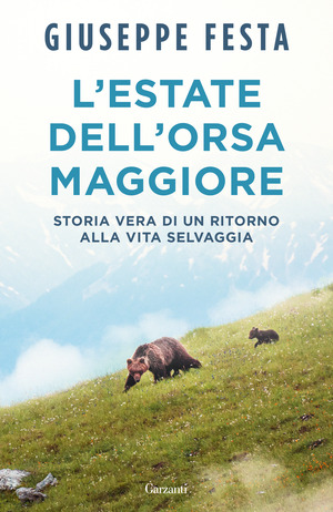 L' estate dell'Orsa Maggiore. Storia vera di un ritorno alla vita selvaggia