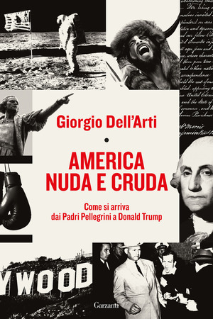 America nuda e cruda. Come si arriva dai Padri Pellegrini a Donald Trump