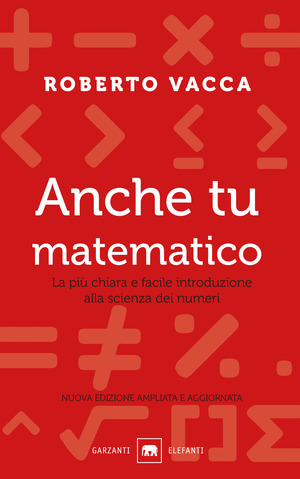 Anche tu matematico. La più chiara e semplice introduzione alla scienza dei numeri. Nuova ediz.