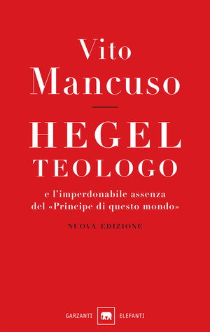 Hegel teologo e l’imperdonabile assenza del «principe di questo mondo». Nuova ediz.