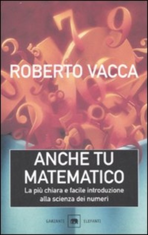 Anche tu matematico. La più chiara e semplice introduzione alla scienza dei numeri