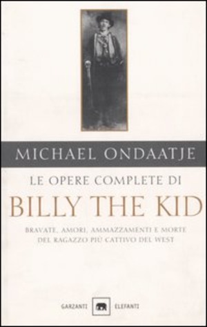 Le opere complete di Billy the Kid. Bravate, amori, ammazzamenti e morte del ragazzo più cattivo del West
