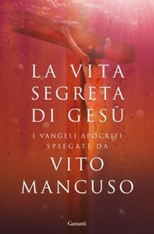 La vita segreta di Gesù. I Vangeli apocrifi spiegati da Vito Mancuso