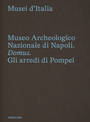 Museo archeologico nazionale di Napoli. Domus. Gli arredi di Pompei. Ediz. italiana e inglese