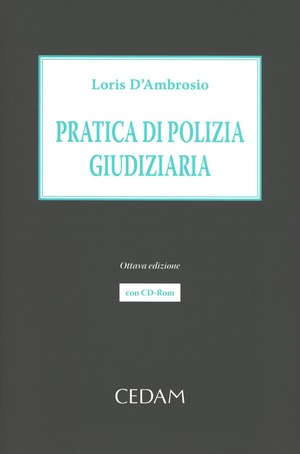 Pratica di polizia giudiziaria. Ruolo e funzioni della P.G. nel procedimento penale. Con CD-ROM