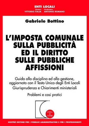 L' imposta comunale sulla pubblicità ed il diritto sulle pubbliche affissioni. Guida alla disciplina ed alla gestione...