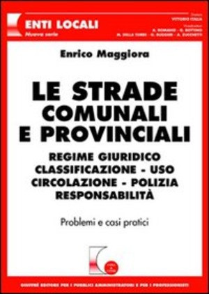 Le strade comunali e provinciali. Regime giuridico, classificazione, uso, circolazione, polizia, responsabilità. Problemi e casi pratici