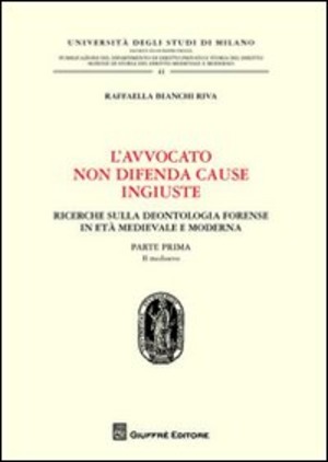 L' avvocato non difende cause ingiuste. Ricerche sulla deontologia forense in età medievale e moderna