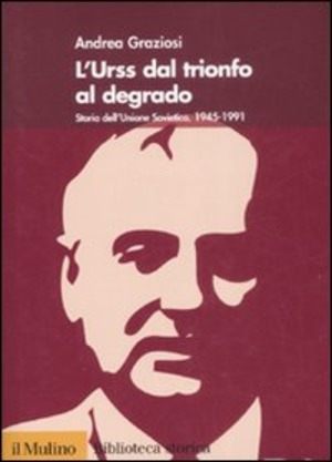 L' Urss dal trionfo al degrado. Storia dell'Unione Sovietica, 1945-1991