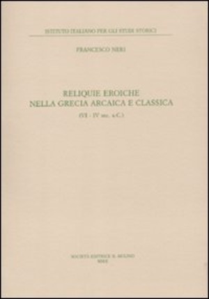 Reliquie eroiche nella Grecia arcaica e classica (VI-IV sec. a. C.)