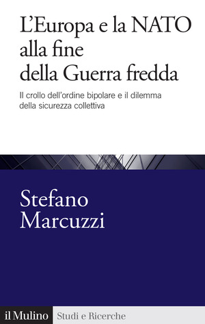 L' Europa e la Nato alla fine della Guerra Fredda. Il crollo dell'ordine bipolare e il dilemma della sicurezza collettiva (1989-1999)