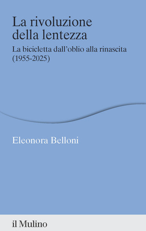La rivoluzione della lentezza. La bicicletta dall'oblio alla rinascita (1955-2025)