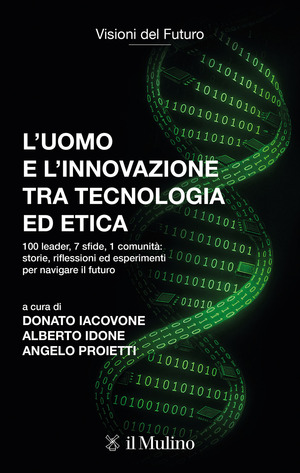 L' uomo e l'innovazione tra tecnologia ed etica. 100 leader, 7 sfide, 1 comunità: riflessioni ed esperimenti per navigare il futuro
