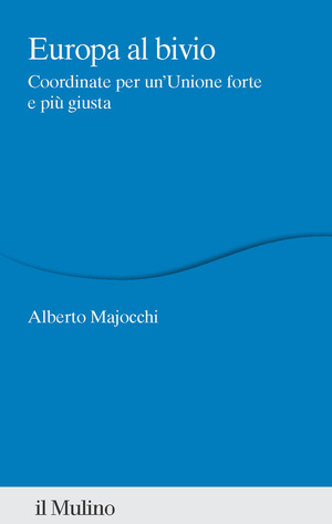 Europa al bivio. Coordinate per un'Unione forte e più giusta