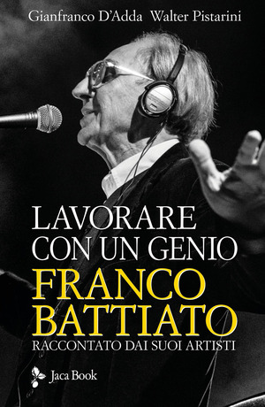 Lavorare con un genio. Franco Battiato raccontato dai suoi artisti