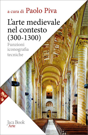 L' arte medievale nel contesto 300-1300. Funzioni, iconografia, tecniche. Nuova ediz.