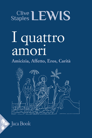 I quattro amori. Affetto, amicizia, eros, carità