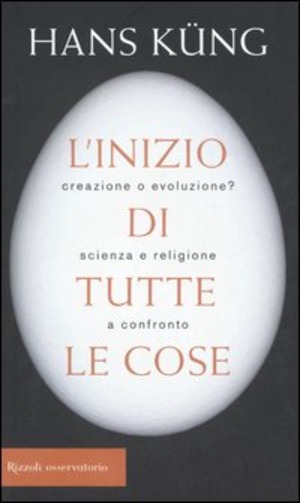 L' inizio di tutte le cose. Creazione o evoluzione? Scienza e religione a confronto