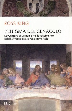 L' enigma del Cenacolo. L'avventura di un genio nel Rinascimento e dell'affresco che lo rese immortale