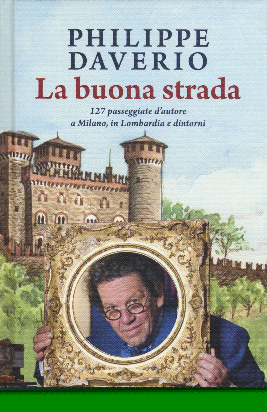 La buona strada. 127 passeggiate d'autore a Milano, in Lombardia e dintorni