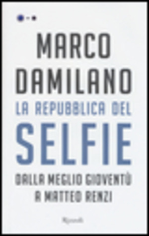 La Repubblica del Selfie. Dalla meglio gioventù a Matteo Renzi