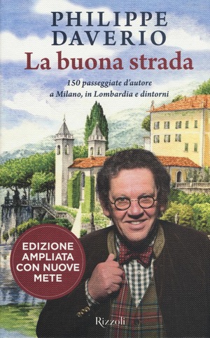 La buona strada. 150 passeggiate d'autore a Milano, in Lombardia e dintorni. Ediz. ampliata