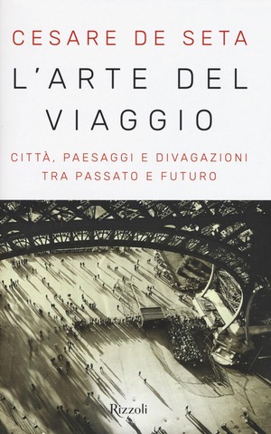 L' arte del viaggio. Città, paesaggi e divagazioni tra passato e futuro