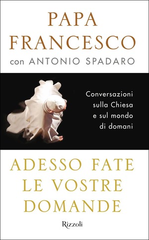 Adesso fate le vostre domande. Conversazioni sulla Chiesa e sul mondo di domani