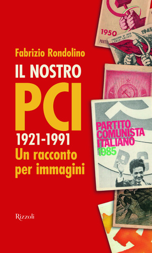Il nostro PCI. 1921-1991. Un racconto per immagini