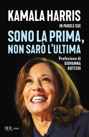 Sono la prima, non sarò l'ultima. Kamala Harris in parole sue Sono la prima, non sarò l'ultima. Kamala Harris in parole sue