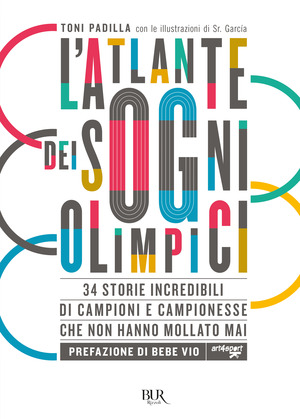 L' atlante dei sogni olimpici. 34 storie incredibili di campioni e campionesse che non hanno mollato mai