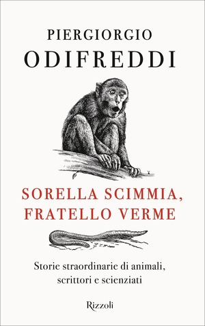 Sorella scimmia, fratello verme. Storie straordinarie di animali, scrittori e scienziati Sorella scimmia, fratello verme. Storie straordinarie di animali, scrittori e scienziati