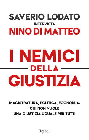 I nemici della giustizia. Magistratura, politica, economia: chi non vuole una giustizia uguale per tutti