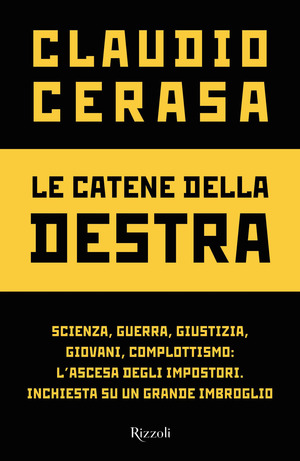 Le catene della destra. Scienza, guerra, giustizia, giovani, complottismo: l'ascesa degli impostori. Inchiesta su un grande imbroglio