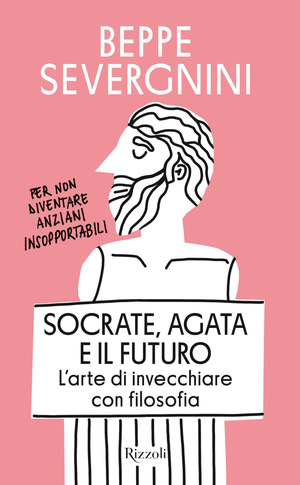 Socrate, Agata e il futuro. L'arte di invecchiare con filosofia Socrate, Agata e il futuro. L'arte di invecchiare con filosofia