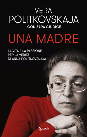 Una madre. La vita e la passione per la verità di Anna Politkovskaja Una madre. La vita e la passione per la verità di Anna Politkovskaja