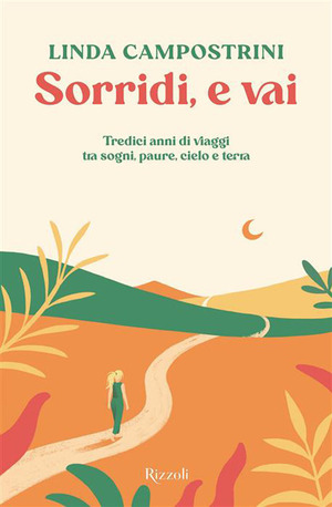Sorridi, e vai. Tredici anni di viaggi tra sogni, paure, cielo e terra