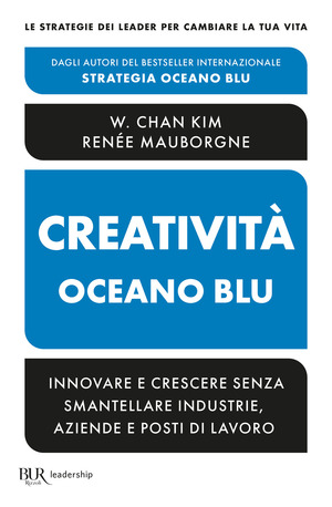 Creatività Oceano blu. Innovare e crescere senza smantellare industrie, aziende e posti di lavoro