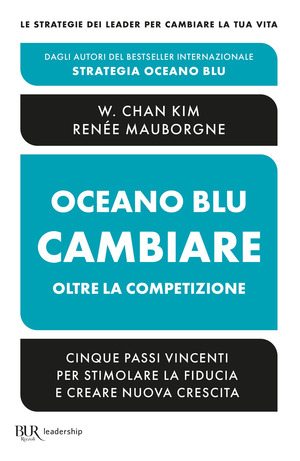 Oceano blu: cambiare oltre la competizione. Cinque passi vincenti per stimolare la fiducia e creare nuova crescita