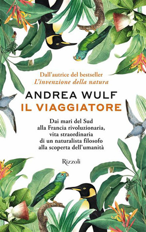 Il viaggiatore. Dai mari del Sud alla Francia rivoluzionaria, vita straordinaria di un naturalista filosofo alla scoperta dell'umanità